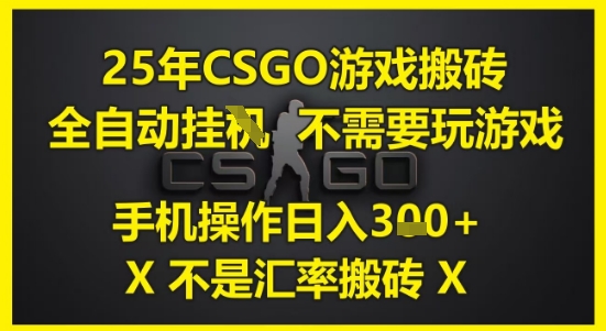 25年CSGO游戏搬砖，全自动运行，不需要玩游戏，手机操作日入3张(不是汇率搬砖)【揭秘】-余宽网创