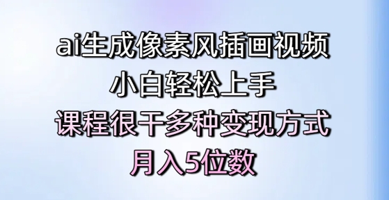 ai生成像素风插画视频，小白轻松上手，课程很干多种变现方式，月入5位数-站源网
