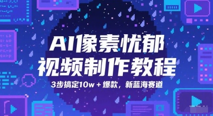 AI像素忧郁视频制作教程，3步搞定10w+爆款，新蓝海赛道-站源网