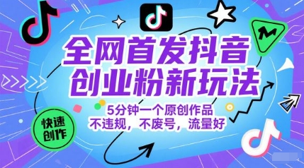 全网首发抖音创业粉新玩法，5分钟一个原创作品，不违规，不废号，流量好-站源网