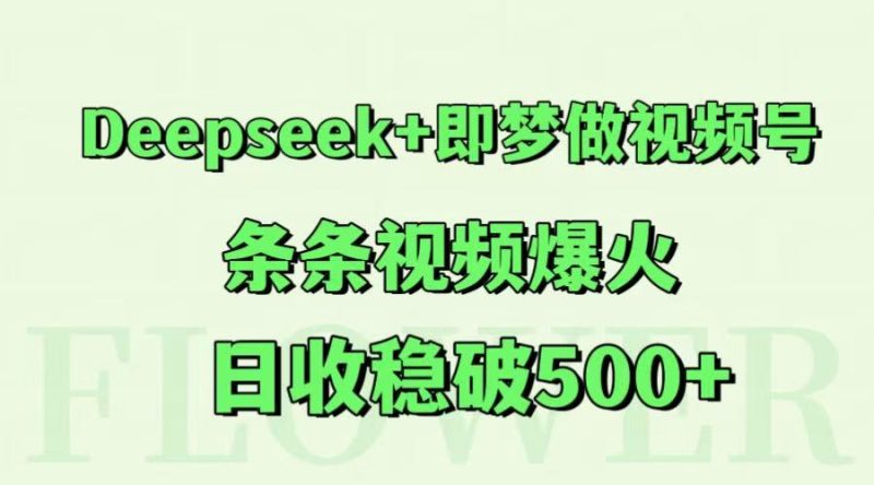 Deepseek+即梦做视频号，条条视频爆火，日收稳破500+-余宽网创