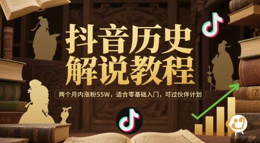 抖音历史解说教程，两个月内涨粉55W，适合零基础入门，可过伙伴计划-梧槎子渊阁