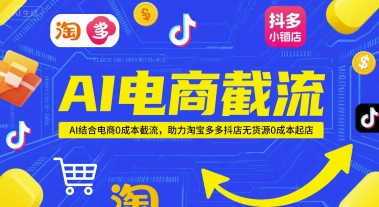 AI电商截流项目，AI结合电商0成本截流，助力淘宝多多抖店无货源0成本起店-站源网
