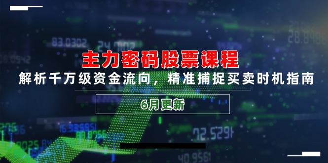主力密码股票课程，解析千万级资金流向，精准捕捉买卖时机指南(6月更新-站源网