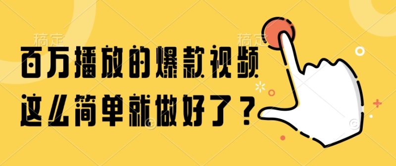 百万播放的爆款视频，这么简单就做好了？-余宽网创