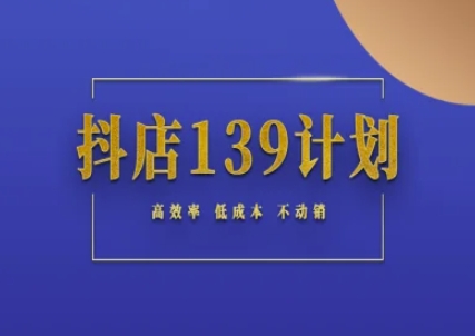 抖店139计划实录手册不动销起店实操方法论，高效率低成本不动销-站源网