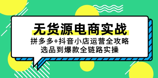 无货源电商实战：拼多多+抖音小店运营全攻略，选品到爆款全链路实操-站源网