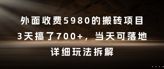 外面收费5980的搬砖项目，3天搞了7张+，当天可落地，详细玩法拆解【揭秘】-站源网