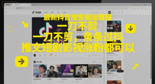最新抖音搜索搬运教程，一刀不剪，条条过抖，推文短剧影视涨粉都可以-站源网