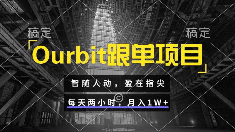 Ourbit跟单项目 智随人动，盈在指尖 每天两小时，月入1W+-余宽网创