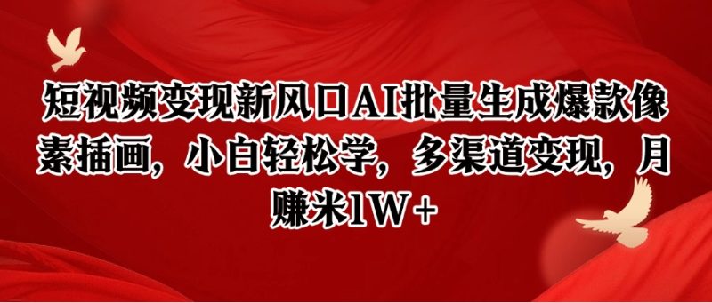 短视频变现新风口AI批量生成爆款像素插画,小白轻松学,多渠道变现,月赚米1W+-余宽网创