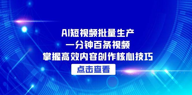 AI短视频批量生产：一分钟百条视频，掌握高效内容创作核心技巧-梵摄网创