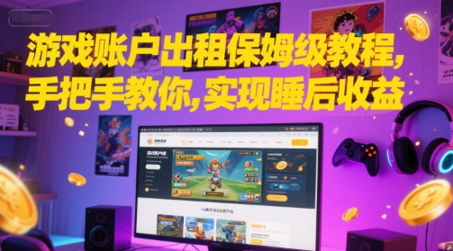 游戏账户出租保姆级教程，手把手教你，实现睡后收益-站源网
