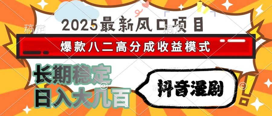 2025最新风口项目 抖音漫剧 爆款八二高分成收益模式 长期稳定日入大几百引流获客-私域-网赚项目-副业赚钱-互联网创业-资源整合星途社