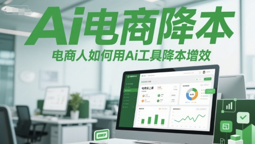 Ai电商降本增效线上课，电商人如何用Ai工具降本增效-站源网