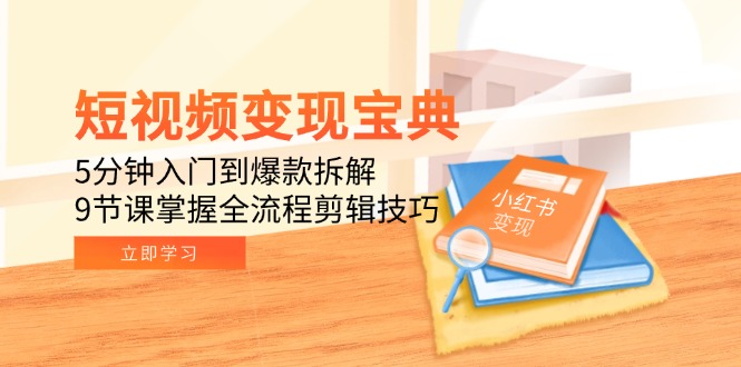 短视频变现宝典：5分钟入门到爆款拆解，9节课掌握全流程剪辑技巧-梵摄网创