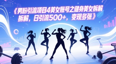 男粉引流项目4美女账号之健身美女拆解，日引流500+，变现多张-梵摄网创