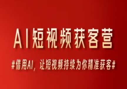 AI短视频获客营，借用AI，让短视频持续为你精准获客-梵摄网创