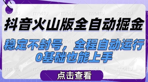 抖音火山版全自动掘金，稳定不封号，全程自动运行，可批量放大操作，0基础也能上手【揭秘】-梵摄网创