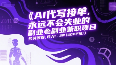 AI代写接单，永远不会失业的副业兼职项目，多劳多得，月入1-3W【SOP手册】-梵摄网创