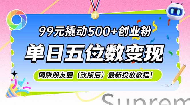 99元撬动500+创业粉，单日五位数变现，网创朋友圈(改版后-梧槎子渊阁