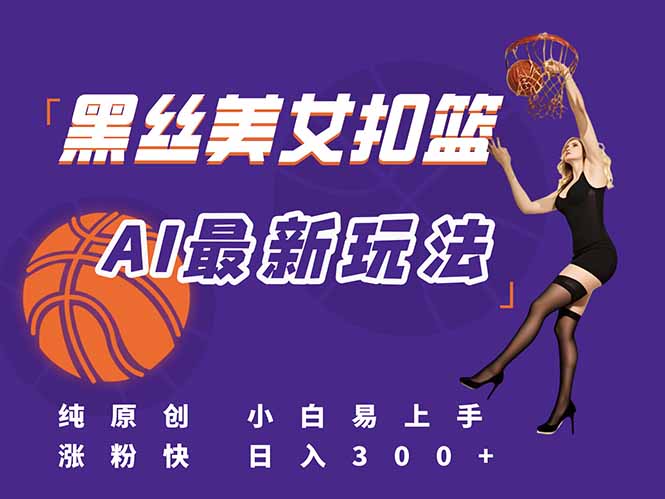最新AI生成美女扣篮视频，纯原创，小白轻松上手掌握流量秘籍，日入300+引流获客-私域-网赚项目-副业赚钱-互联网创业-资源整合星途社