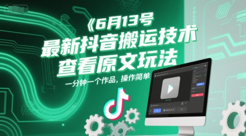 6月13号最新抖音搬运技术，查看原文玩法，一分钟一个作品，操作简单引流获客-私域-网赚项目-副业赚钱-互联网创业-资源整合星途社