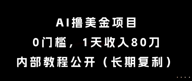 AI撸美金项目，0门槛，1天收入80刀，内部教程公开(长期复利)【揭秘】引流获客-私域-网赚项目-副业赚钱-互联网创业-资源整合星途社