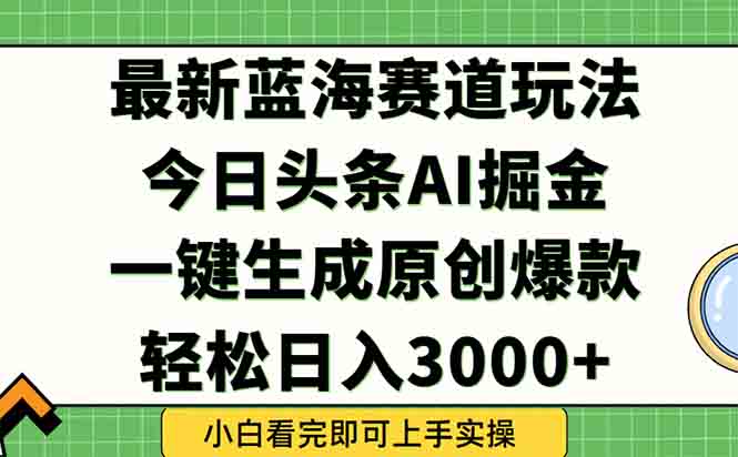 今日头条2025年最新蓝海玩法，一键生成爆款，轻松实现矩阵日入3000+引流获客-私域-网赚项目-副业赚钱-互联网创业-资源整合星途社