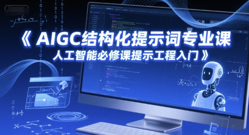 AIGC结构化提示词专业课，人工智能必修课提示工程入门引流获客-私域-网赚项目-副业赚钱-互联网创业-资源整合星途社
