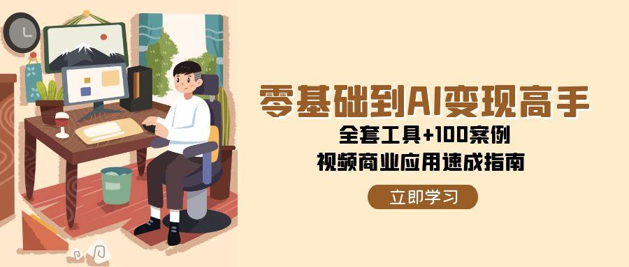 零基础到AI变现高手，全套工具+100案例，视频商业应用速成指南引流获客-私域-网赚项目-副业赚钱-互联网创业-资源整合星途社