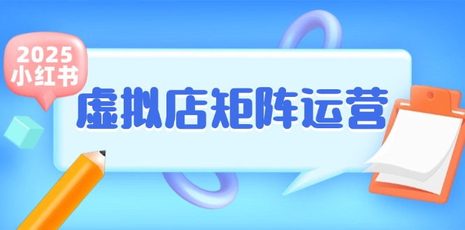 小红书虚拟店矩阵运营，铺货少款笔记，半自动化，开店轻松玩副业-站源网