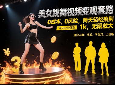美女跳舞视频变现套路，0 成本 0 风险，两天轻松搞到 1k，无限放大【揭秘】引流获客-私域-网赚项目-副业赚钱-互联网创业-资源整合星途社