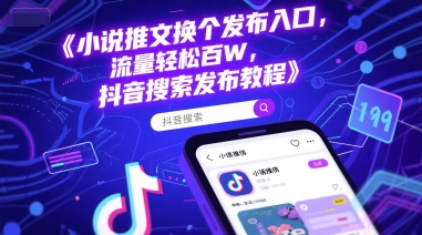 小说推文换个发布入口，流量轻松百W，抖音搜索发布教程-站源网