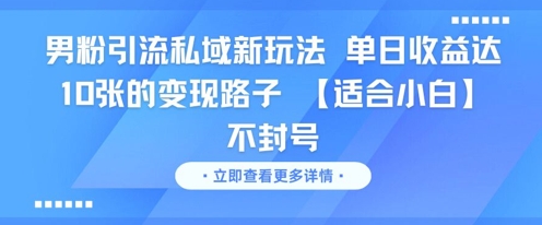 男粉引流私域新玩法，单日收益达10张的变现路子 【适合小白】不封号引流获客-私域-网赚项目-副业赚钱-互联网创业-资源整合星途社
