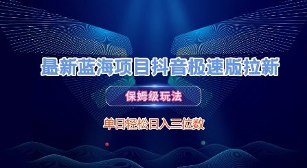 最新蓝海项目抖音极速版拉新，保姆级玩法，单日轻松日入三位数引流获客-私域-网赚项目-副业赚钱-互联网创业-资源整合星途社