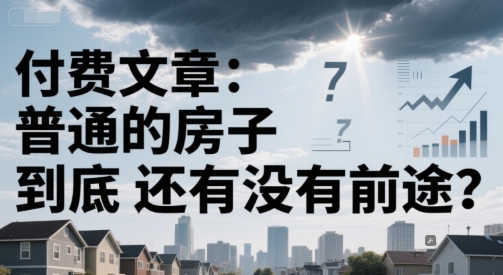 付费文章：普通的房子到底还有没有前途？-站源网