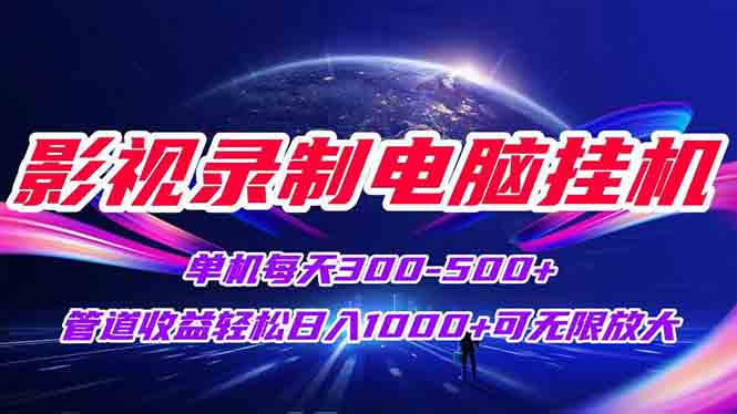 影视录制电脑挂机单机每天300+管道收益轻松日入1000+可矩阵无限放大-站源网