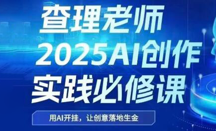 查理老师·2025AI创作实践必修课-余宽网创