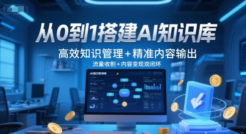 从0到1搭建AI知识库，高效知识管理+精准内容输出，流量收割+内容变现双闭环-余宽网创