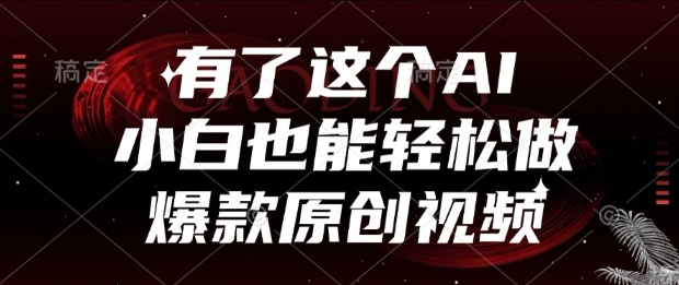 有了这个AI，小白也能轻松做爆款原创视频【揭秘】-余宽网创