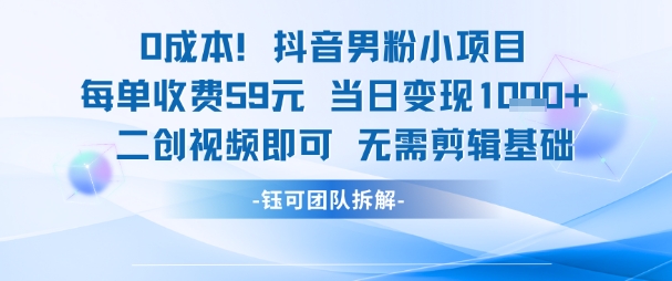 0成本，抖音男粉小项目 每单收费59元当日变现1k+ 二创视频即可无需剪辑基础-梵摄网创