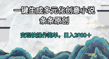 一键生成多元化创意小说，条条原创，变现快操作简单，日入2k+【揭秘】引流获客-私域-网赚项目-副业赚钱-互联网创业-资源整合星途社