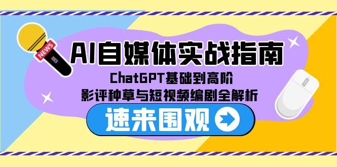 AI自媒体实战指南，ChatGPT基础到高阶，影评种草与短视频编剧全解析-梧槎子渊阁