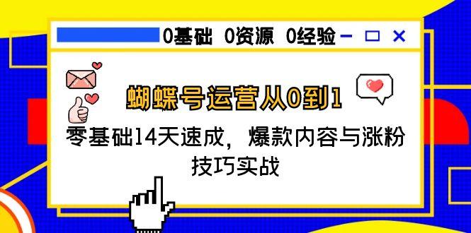 蝴蝶号运营从0到1，零基础14天速成，爆款内容与涨粉技巧实战-梧槎子渊阁