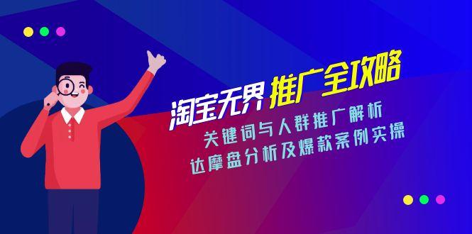 淘宝无界推广全攻略，关键词与人群推广解析，达摩盘分析及爆款案例实操-梧槎子渊阁