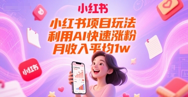 小红书项目玩法，利用AI快速涨粉，月收入平均1w+-梵摄网创