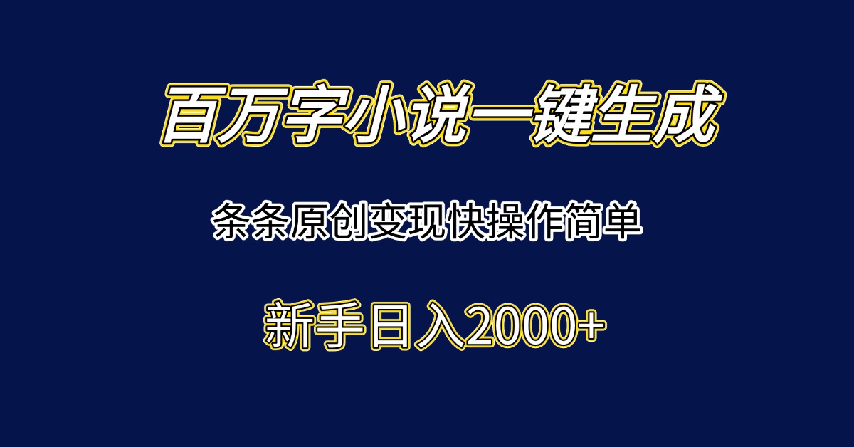 百万字小说一键生成，条条原创变现快操作简单新手日入2000+-梵摄网创