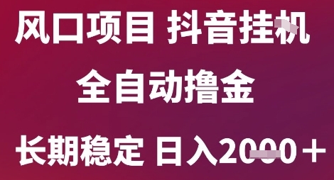 风口项目，六月最新玩法抖音无人挂G，全自动撸金，长期稳定 日入2k+【揭秘】-梵摄网创