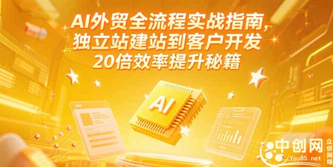 AI外贸全流程实战指南，独立站建站到客户开发，20倍效率提升秘籍(更新6月-梵摄网创